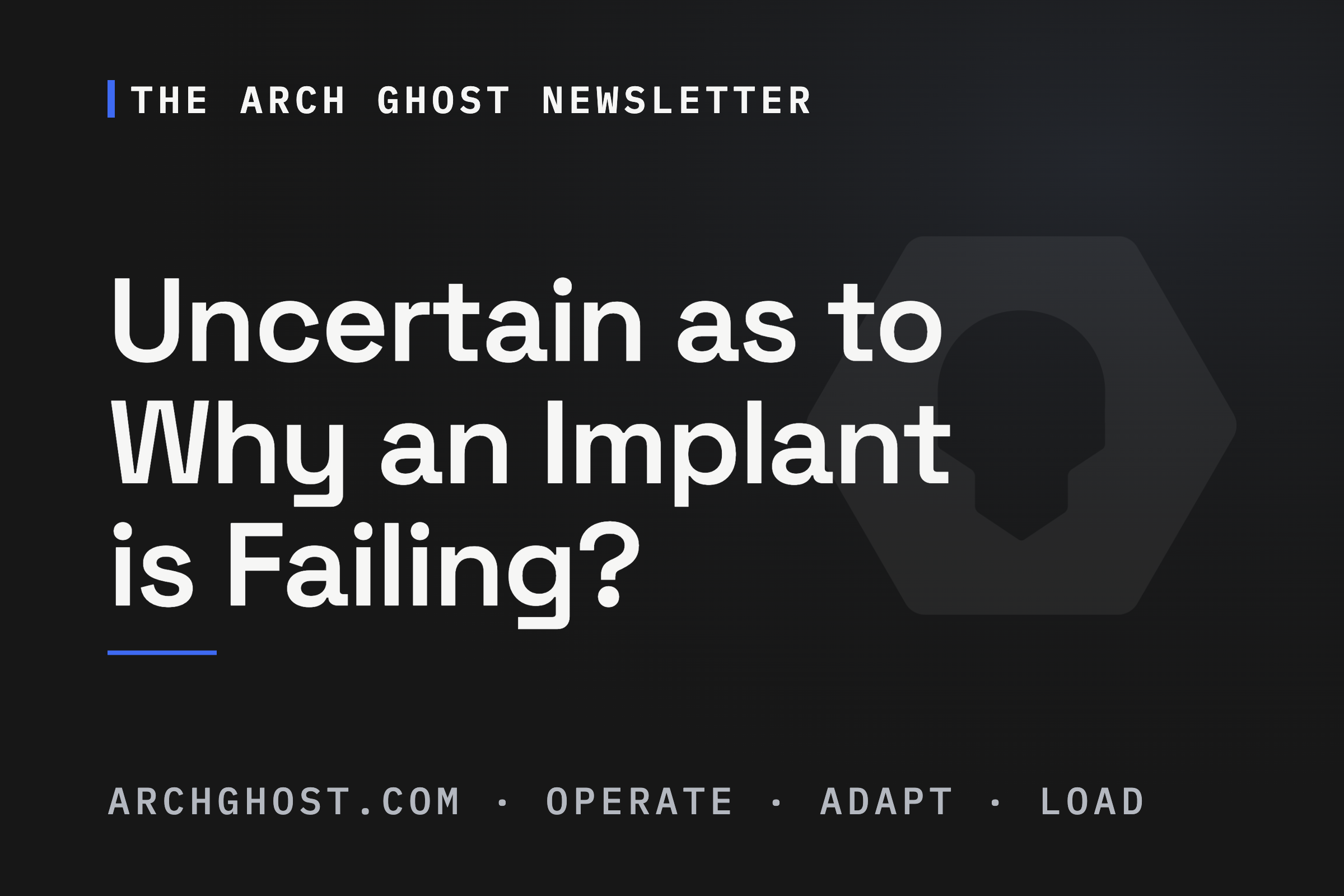 The Arch Ghost Newsletter: Uncertain as to Why an Implant is Failing?