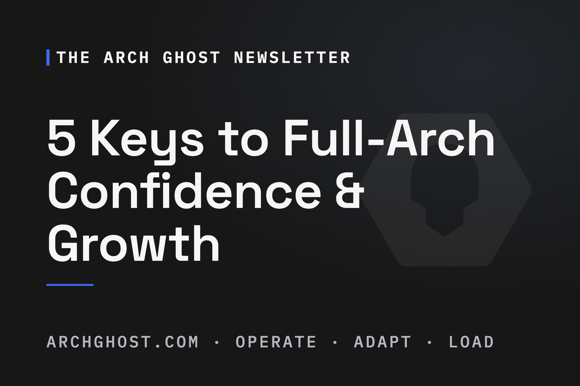 Arch Ghost Newsletter header card: 5 Keys to Full-Arch Confidence and Growth